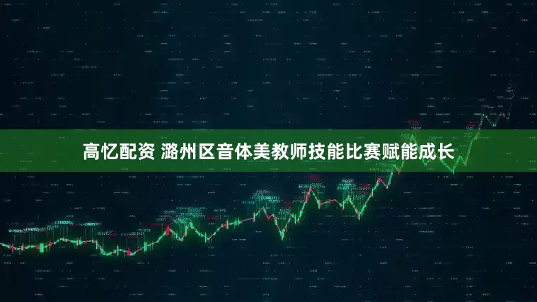 高忆配资 潞州区音体美教师技能比赛赋能成长