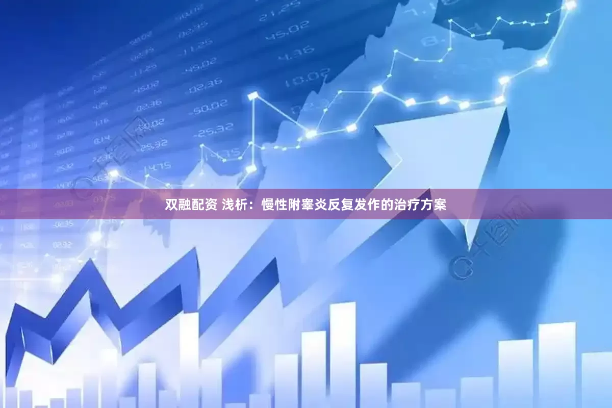双融配资 浅析：慢性附睾炎反复发作的治疗方案