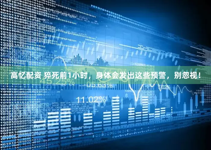 高忆配资 猝死前1小时，身体会发出这些预警，别忽视！